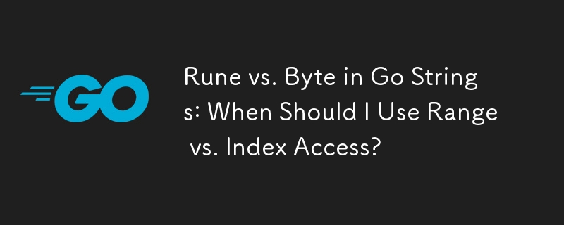 Go 字串中的符文與位元組：何時應該使用範圍存取與索引存取？