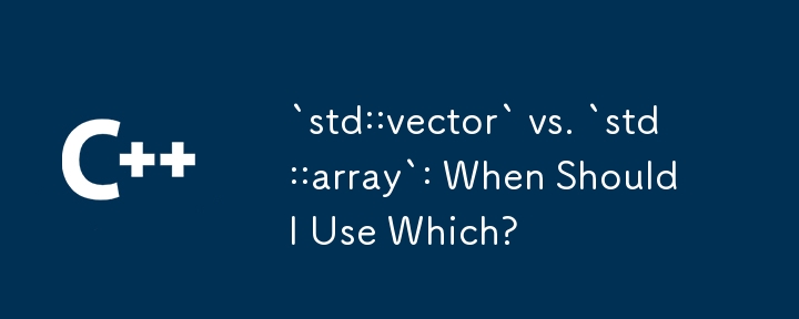 `std::vector` vs. `std::array`: When Should I Use Which?