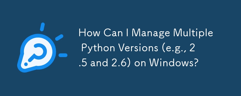 How Can I Manage Multiple Python Versions (e.g., 2.5 and 2.6) on Windows?