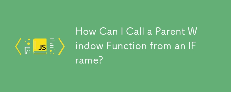 How Can I Call a Parent Window Function from an IFrame?