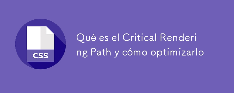 What is the Critical Rendering Path and how to optimize it