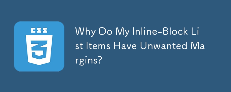 Why Do My Inline-Block List Items Have Unwanted Margins?