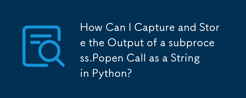 How Can I Capture and Store the Output of a subprocess.Popen Call as a String in Python?