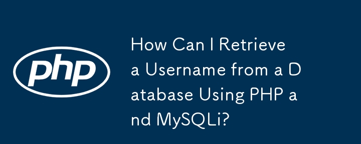 How Can I Retrieve a Username from a Database Using PHP and MySQLi?