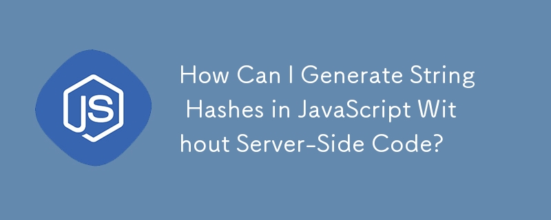 How Can I Generate String Hashes in JavaScript Without Server-Side Code?