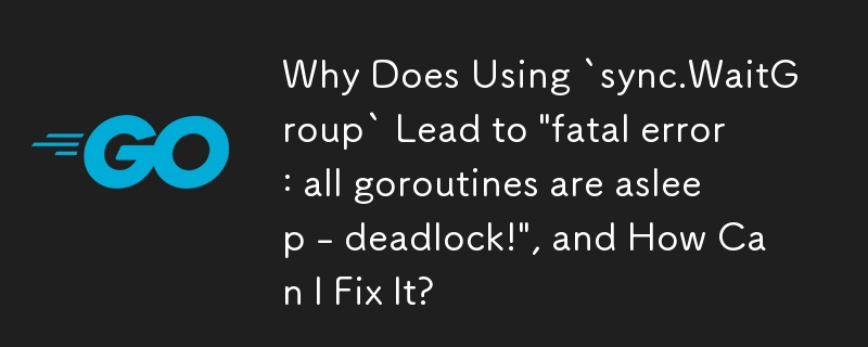 Why Does Using `sync.WaitGroup` Lead to 'fatal error: all goroutines are asleep - deadlock!', and How Can I Fix It?