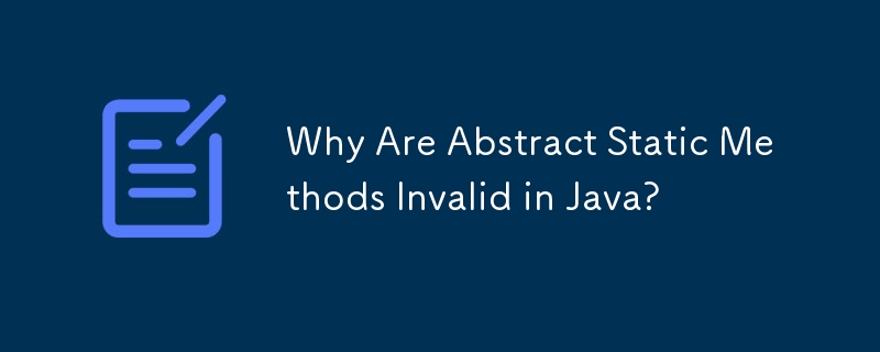 Why Are Abstract Static Methods Invalid in Java?