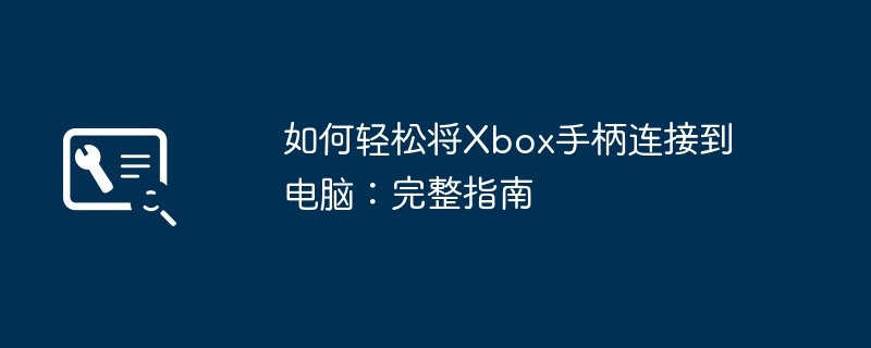 如何轻松将Xbox手柄连接到电脑:完整指南