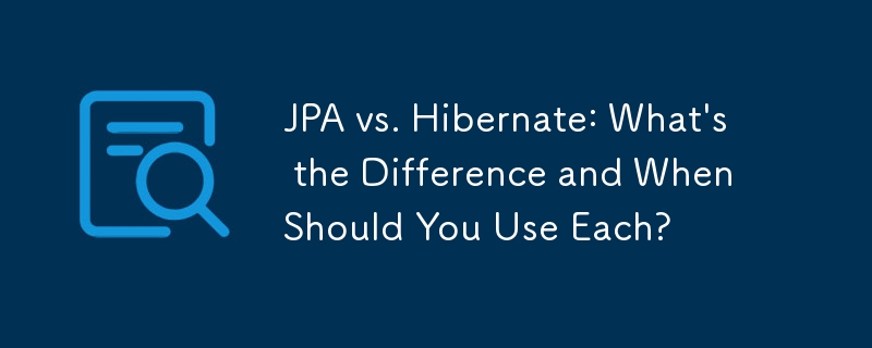 JPA 與 Hibernate：有什麼區別以及何時應該使用它們？