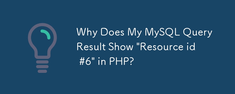 PHP で MySQL クエリ結果に「リソース ID #6」が表示されるのはなぜですか?