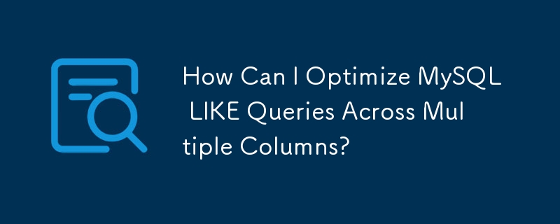 How Can I Optimize MySQL LIKE Queries Across Multiple Columns?