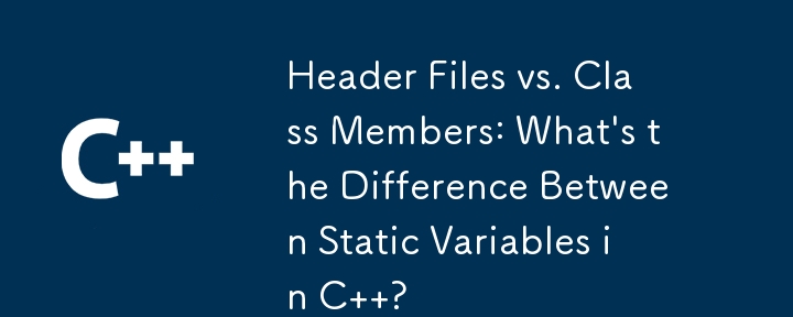 Header Files vs. Class Members: What\'s the Difference Between Static Variables in C  ?