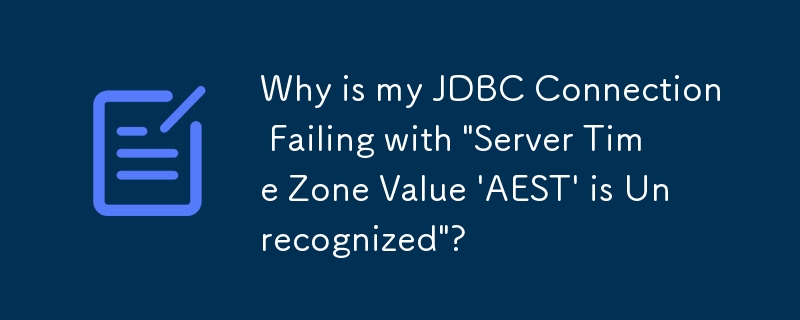 Why is my JDBC Connection Failing with \'Server Time Zone Value \'AEST\' is Unrecognized\'?