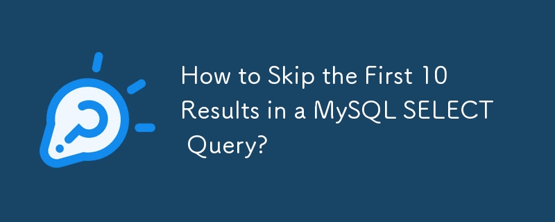 How to Skip the First 10 Results in a MySQL SELECT Query?