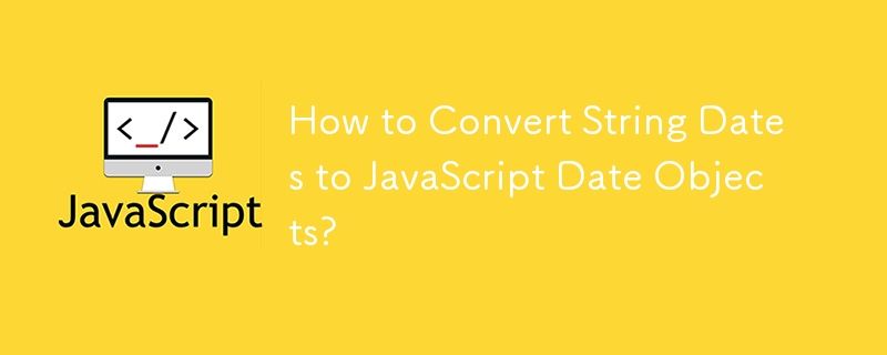 How to Convert String Dates to JavaScript Date Objects?