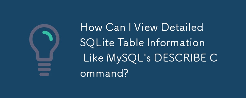 How Can I View Detailed SQLite Table Information Like MySQL\'s DESCRIBE Command?