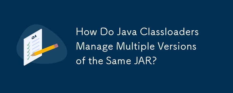 How Do Java Classloaders Manage Multiple Versions of the Same JAR?