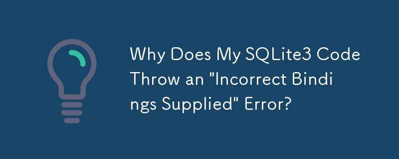 Why Does My SQLite3 Code Throw an \'Incorrect Bindings Supplied\' Error?