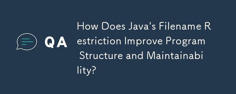 How Does Java\'s Filename Restriction Improve Program Structure and Maintainability?