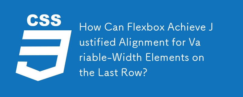 How Can Flexbox Achieve Justified Alignment for Variable-Width Elements on the Last Row?