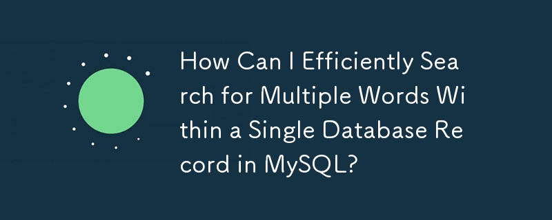 How Can I Efficiently Search for Multiple Words Within a Single Database Record in MySQL?