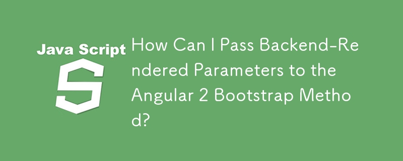 Comment puis-je transmettre les paramètres rendus par le backend à la méthode Bootstrap Angular 2 ?