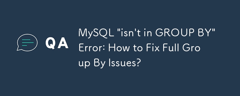 MySQL の「GROUP BY にありません」エラー: 完全な Group By の問題を修正するには?