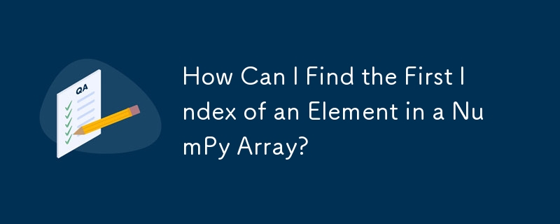 How Can I Find the First Index of an Element in a NumPy Array?-Python ...