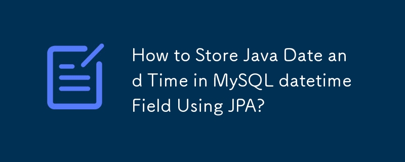 Wie speichere ich Java-Datum und -Uhrzeit mithilfe von JPA im MySQL-Datums-/Uhrzeitfeld?