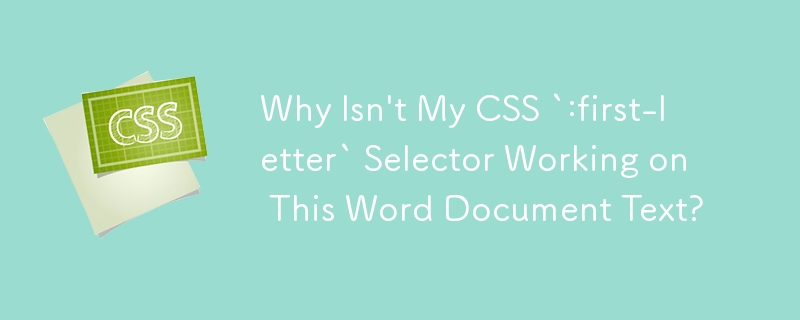 为什么我的 CSS `:first-letter` 选择器不能处理此 Word 文档文本？