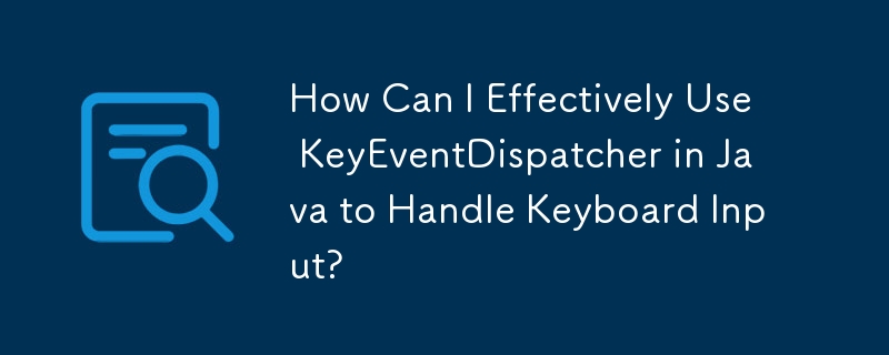 Java で KeyEventDispatcher を効果的に使用してキーボード入力を処理するにはどうすればよいですか?