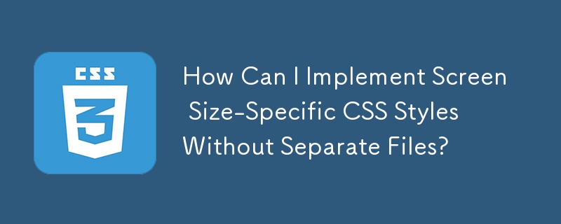 如何在没有单独文件的情况下实现特定于屏幕尺寸的 CSS 样式？
