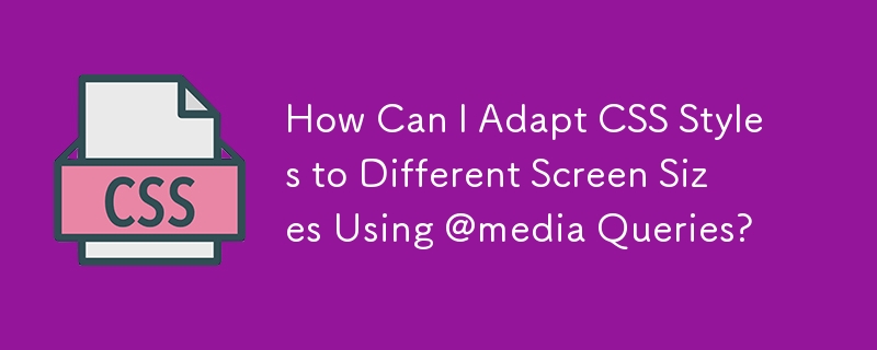 Wie kann ich CSS-Stile mithilfe von @media-Abfragen an unterschiedliche Bildschirmgrößen anpassen?