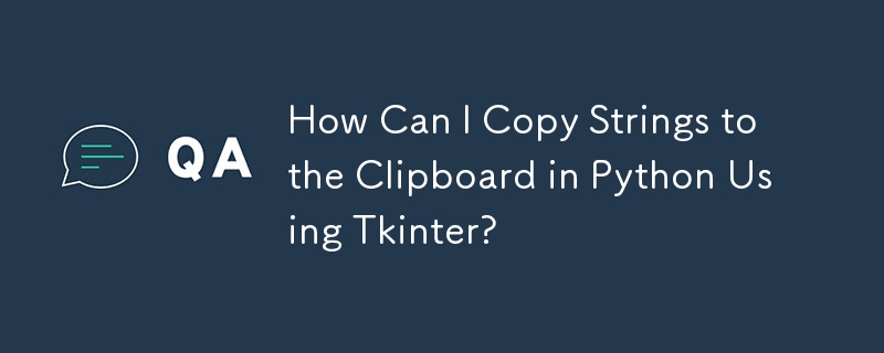 How Can I Copy Strings to the Clipboard in Python Using Tkinter?-Python ...