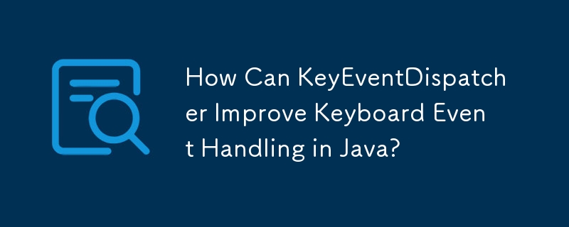 How Can KeyEventDispatcher Improve Keyboard Event Handling in Java?