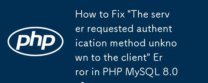 Bagaimana untuk Memperbaiki 'Pelayan meminta kaedah pengesahan yang tidak diketahui oleh pelanggan' Ralat dalam PHP MySQL 8.0 ?