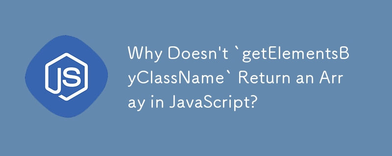 Mengapa `getElementsByClassName` Tidak Mengembalikan Array dalam JavaScript?