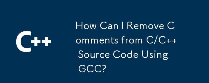 Comment puis-je supprimer les commentaires du code source C/C à l'aide de GCC ?