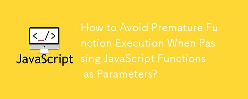 Bagaimana untuk Mengelakkan Perlaksanaan Fungsi Pramatang Apabila Melepasi Fungsi JavaScript sebagai Parameter?