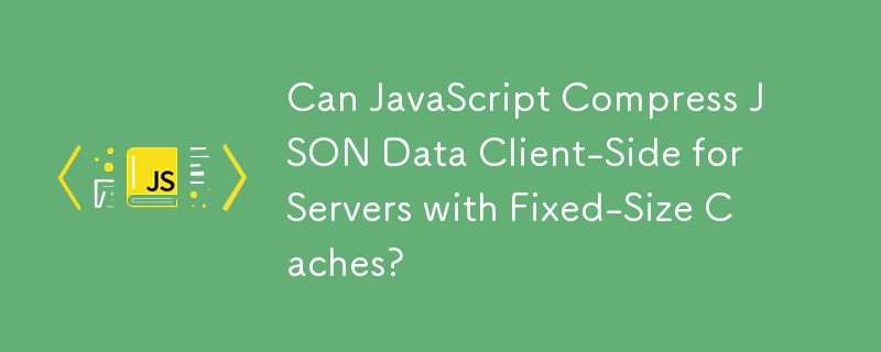 Bolehkah JavaScript Memampatkan Bahagian Pelanggan Data JSON untuk Pelayan dengan Cache Saiz Tetap?