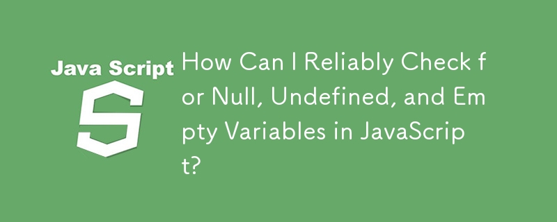 如何可靠地检查 JavaScript 中的 Null、未定义和空变量？