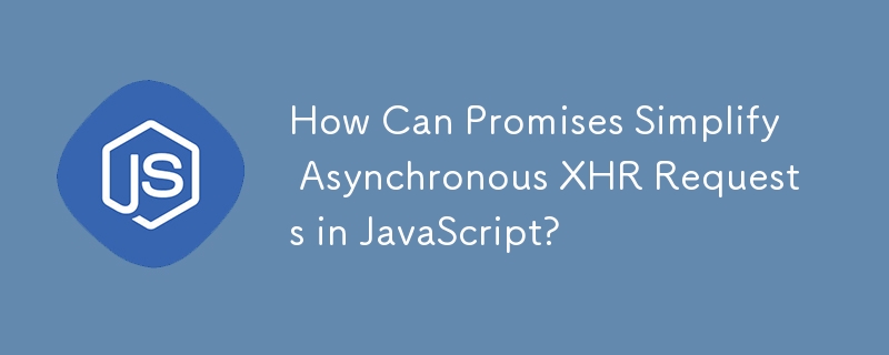 Promise 如何简化 JavaScript 中的异步 XHR 请求？