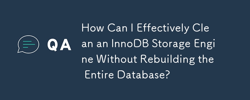 Bagaimanakah Saya Boleh Membersih Enjin Storan InnoDB Dengan Berkesan Tanpa Membina Semula Seluruh Pangkalan Data?