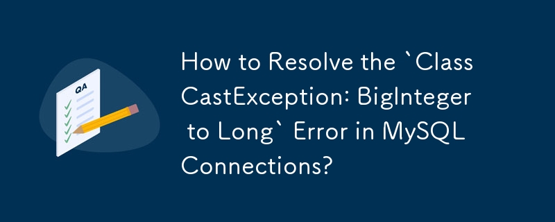 Bagaimana untuk Menyelesaikan Ralat `ClassCastException: BigInteger to Long` dalam Sambungan MySQL?