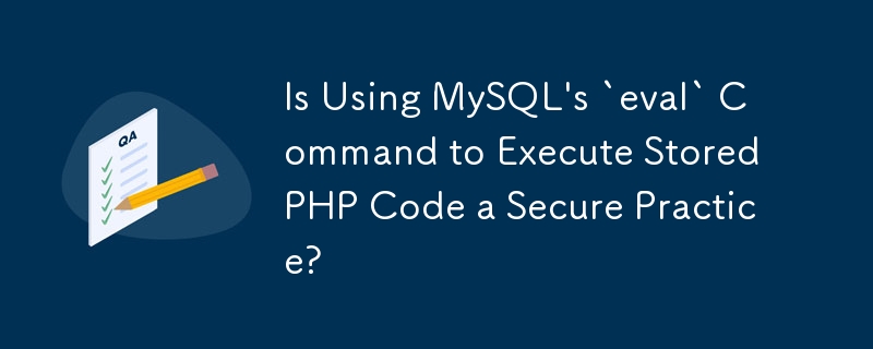 Ist die Verwendung des MySQL-Befehls „eval' zum Ausführen gespeicherten PHP-Codes eine sichere Vorgehensweise?