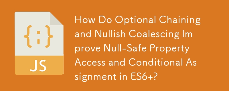Bagaimanakah Rantaian Pilihan dan Penggabungan Nullish Meningkatkan Akses Harta Selamat Null dan Penyerahan Bersyarat dalam ES6 ?