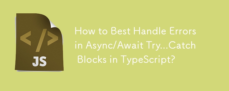 Cara Terbaik Mengendalikan Ralat dalam Async/Menunggu Cuba...Tangkap Blok dalam TypeScript?