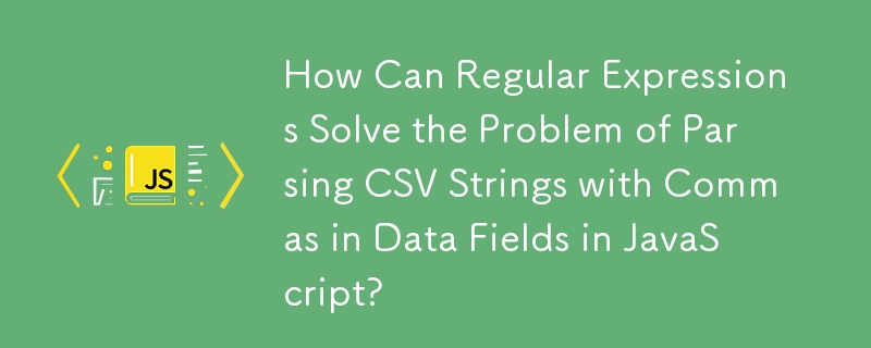 正規表現は、JavaScript のデータ フィールドにカンマを含む CSV 文字列を解析する際の問題をどのように解決できるでしょうか?