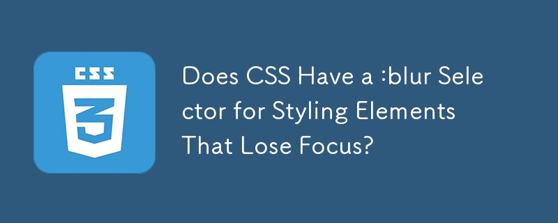 CSS 是否有一个 :blur 选择器来设置失去焦点的元素样式？