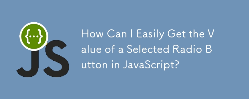 How Can I Easily Get the Value of a Selected Radio Button in JavaScript?